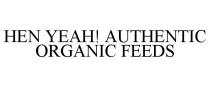 HEN YEAH! AUTHENTIC ORGANIC FEEDS