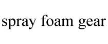 SPRAY FOAM GEAR