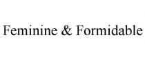 FEMININE & FORMIDABLE