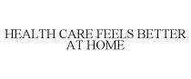 HEALTH CARE FEELS BETTER AT HOME