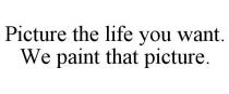 PICTURE THE LIFE YOU WANT. WE PAINT THAT PICTURE.