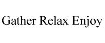 GATHER RELAX ENJOY