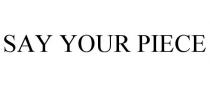 SAY YOUR PIECE