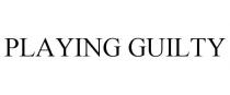 PLAYING GUILTY