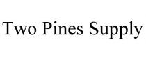 TWO PINES SUPPLY