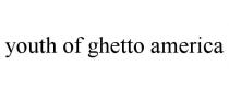 YOUTH OF GHETTO AMERICA