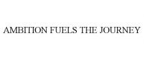 AMBITION FUELS THE JOURNEY
