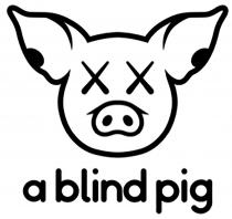 A BLIND PIG X X