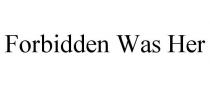 FORBIDDEN WAS HER