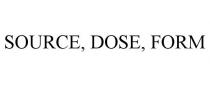 SOURCE, DOSE, FORM