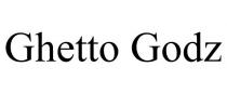 GHETTO GODZ