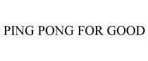 PING PONG FOR GOOD