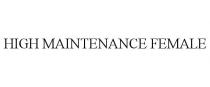HIGH MAINTENANCE FEMALE