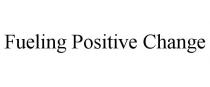 FUELING POSITIVE CHANGE