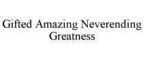 GIFTED AMAZING NEVERENDING GREATNESS