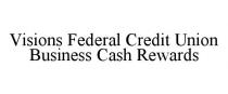 VISIONS FEDERAL CREDIT UNION BUSINESS CASH REWARDS