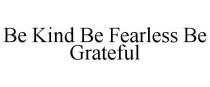 BE KIND BE FEARLESS BE GRATEFUL