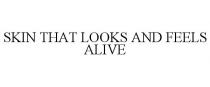 SKIN THAT LOOKS AND FEELS ALIVE