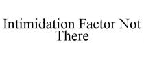 INTIMIDATION FACTOR NOT THERE