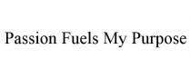 PASSION FUELS MY PURPOSE