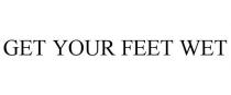 GET YOUR FEET WET