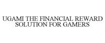 UGAMI THE FINANCIAL REWARD SOLUTION FOR GAMERS