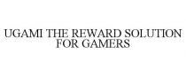 UGAMI THE REWARD SOLUTION FOR GAMERS