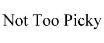 NOT TOO PICKY