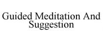 GUIDED MEDITATION AND SUGGESTION
