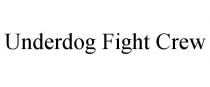 UNDERDOG FIGHT CREW