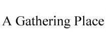 A GATHERING PLACE