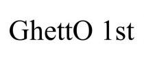 GHETTO 1ST