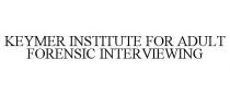 KEYMER INSTITUTE FOR ADULT FORENSIC INTERVIEWING