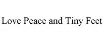 LOVE PEACE AND TINY FEET