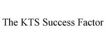 THE KTS SUCCESS FACTOR