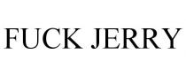 FUCK JERRY