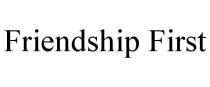 FRIENDSHIP FIRST