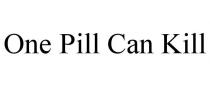 ONE PILL CAN KILL