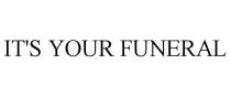 IT'S YOUR FUNERAL