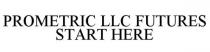 PROMETRIC LLC FUTURES START HERE