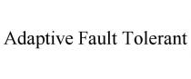 ADAPTIVE FAULT TOLERANT