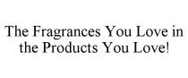THE FRAGRANCES YOU LOVE IN THE PRODUCTS YOU LOVE!