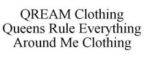 QREAM CLOTHING QUEENS RULE EVERYTHING AROUND ME CLOTHING