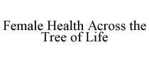 FEMALE HEALTH ACROSS THE TREE OF LIFE