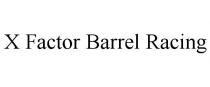X FACTOR BARREL RACING
