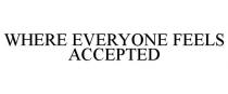 WHERE EVERYONE FEELS ACCEPTED