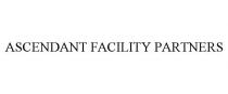 ASCENDANT FACILITY PARTNERS