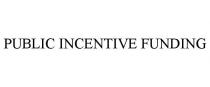 PUBLIC INCENTIVE FUNDING