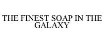 THE FINEST SOAP IN THE GALAXY