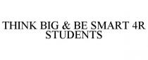 THINK BIG & BE SMART 4R STUDENTS